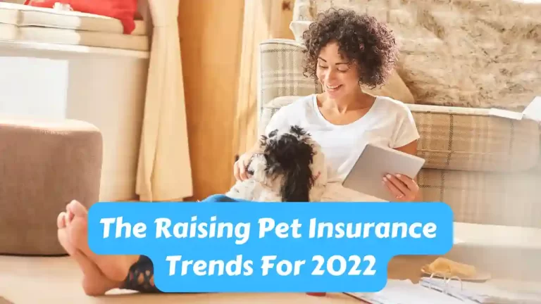 The Raising Pet Insurance Trends For 2022